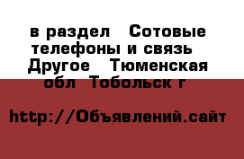  в раздел : Сотовые телефоны и связь » Другое . Тюменская обл.,Тобольск г.